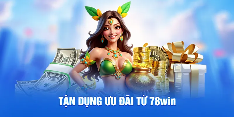Tổng Hợp Mẹo Chơi Nổ Hũ Cưc Hay Để Săn Thưởng Giá Trị 2025 3 Tận dụng ưu đãi từ 78WIN
